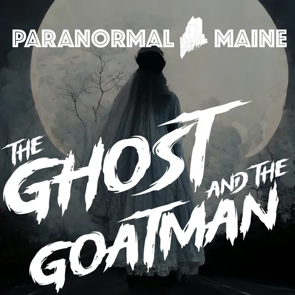 Paranormal Maine Episode 004 - The Ghost and the Goatman