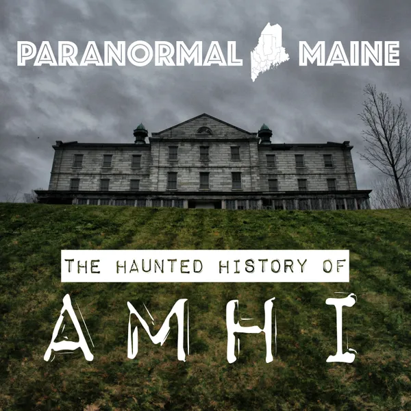 Paranormal Maine Episode 005 - The Haunted History of AMHI