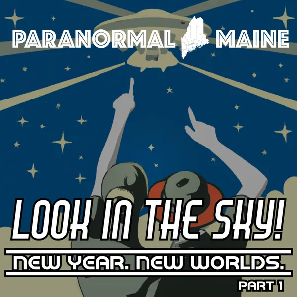 Paranormal Maine Episode 007 - Look in the Sky!